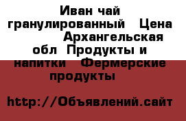 Иван чай гранулированный › Цена ­ 1 000 - Архангельская обл. Продукты и напитки » Фермерские продукты   